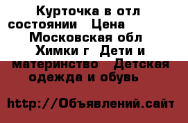 Курточка в отл. состоянии › Цена ­ 1 999 - Московская обл., Химки г. Дети и материнство » Детская одежда и обувь   